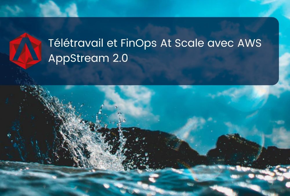 Télétravail et FinOps At Scale avec AWS AppStream 2.0